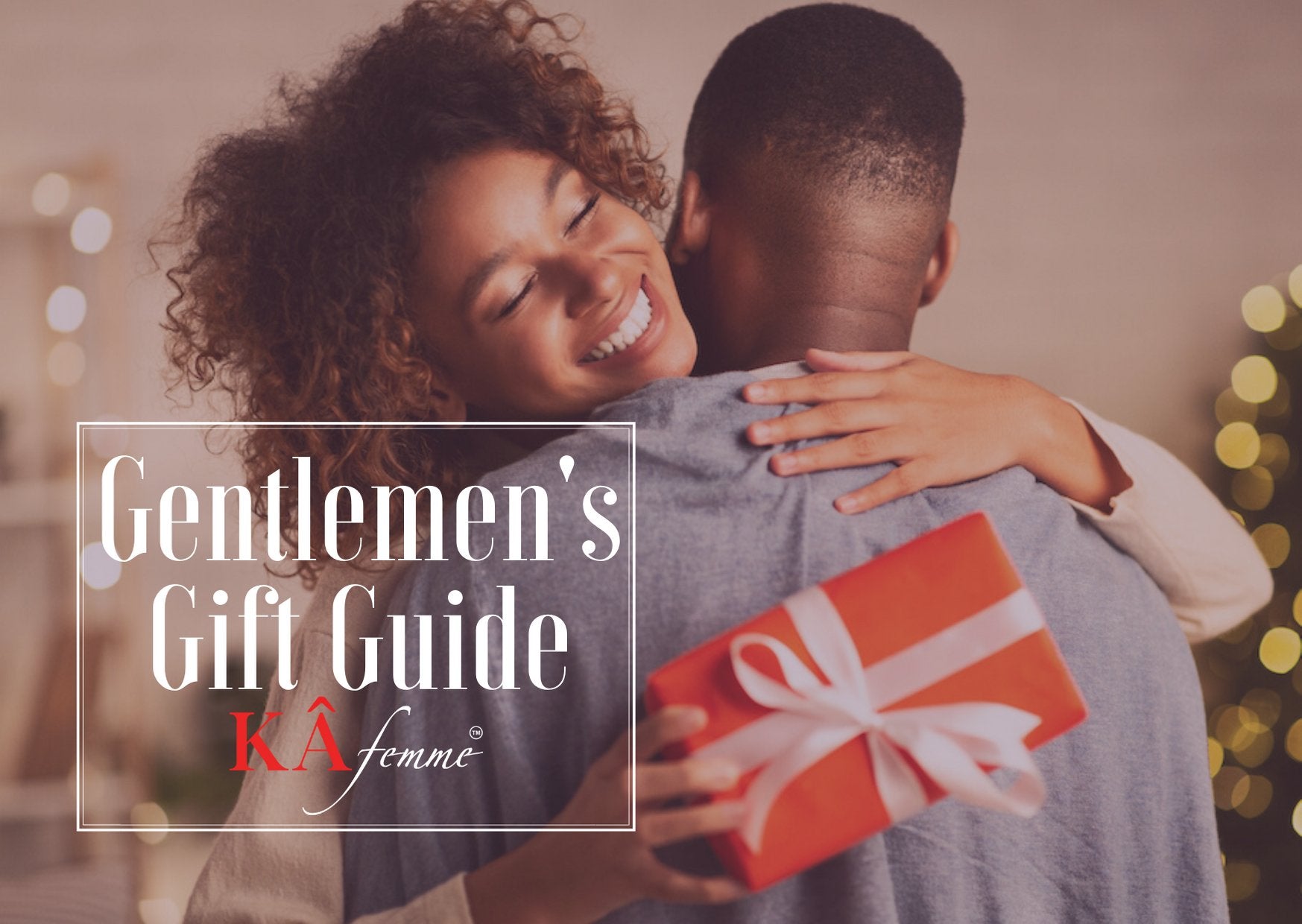 A Gentleman’s Guide to Selecting a Perfect Gift - KÂfemme